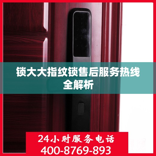 锁大大指纹锁售后服务热线全解析