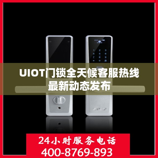 UIOT门锁全天候客服热线最新动态发布