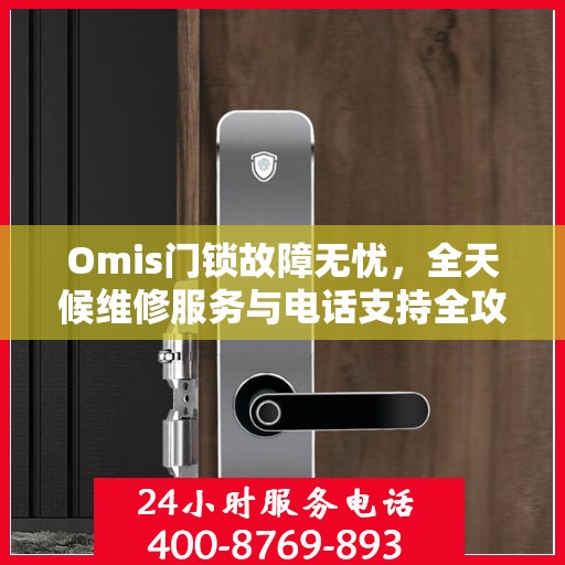 Omis门锁故障无忧，全天候维修服务与电话支持全攻略