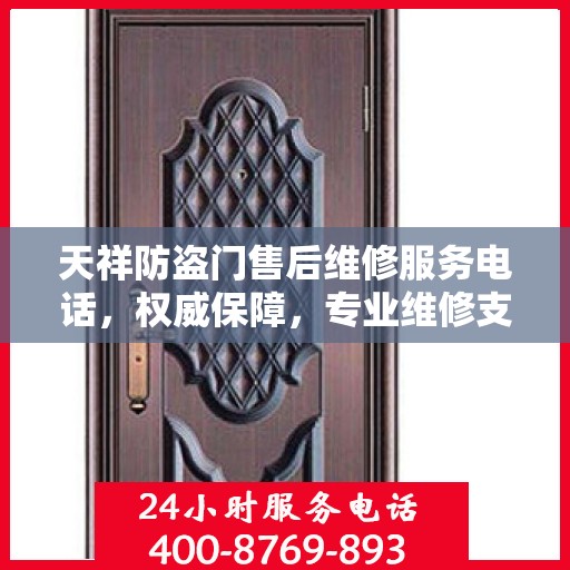 天祥防盗门售后维修服务电话，权威保障，专业维修支持