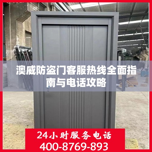 澳威防盗门客服热线全面指南与电话攻略