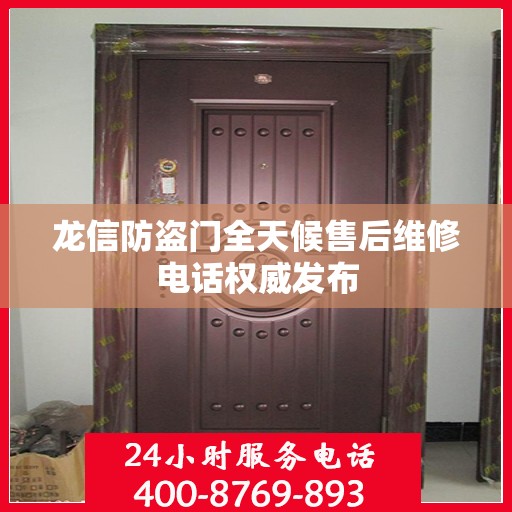 龙信防盗门全天候售后维修电话权威发布