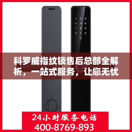 科罗威指纹锁售后总部全解析，一站式服务，让您无忧使用