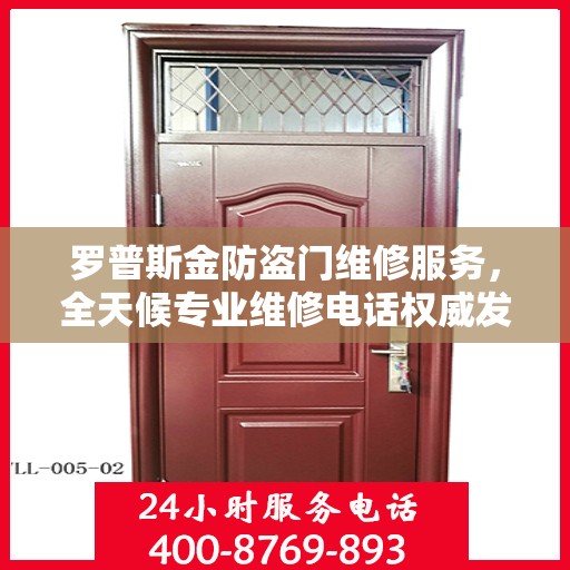 罗普斯金防盗门维修服务，全天候专业维修电话权威发布