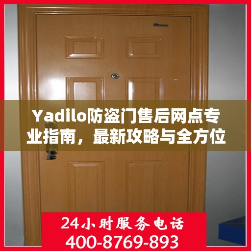 Yadilo防盗门售后网点专业指南，最新攻略与全方位服务支持
