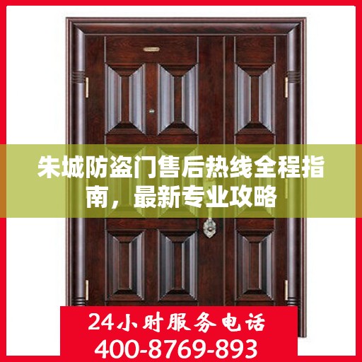 朱城防盗门售后热线全程指南，最新专业攻略