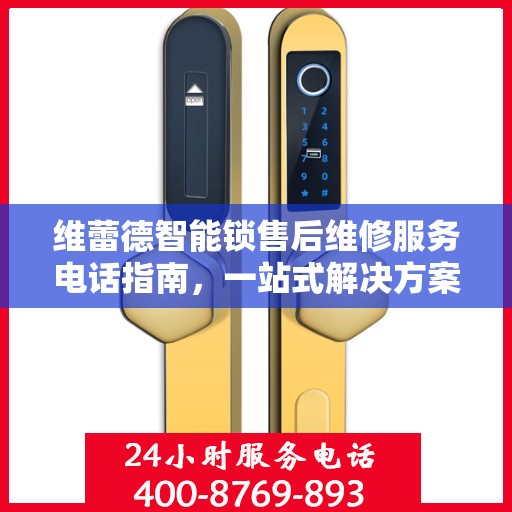维蕾德智能锁售后维修服务电话指南，一站式解决方案全攻略