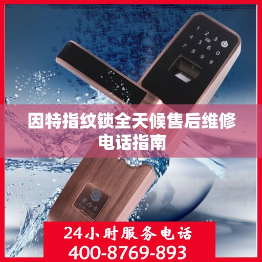 因特指纹锁全天候售后维修电话指南