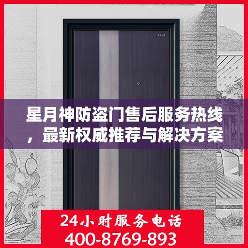 星月神防盗门售后服务热线，最新权威推荐与解决方案