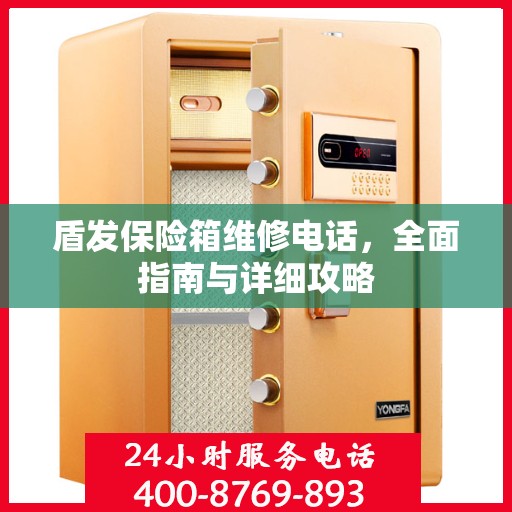 盾发保险箱维修电话，全面指南与详细攻略