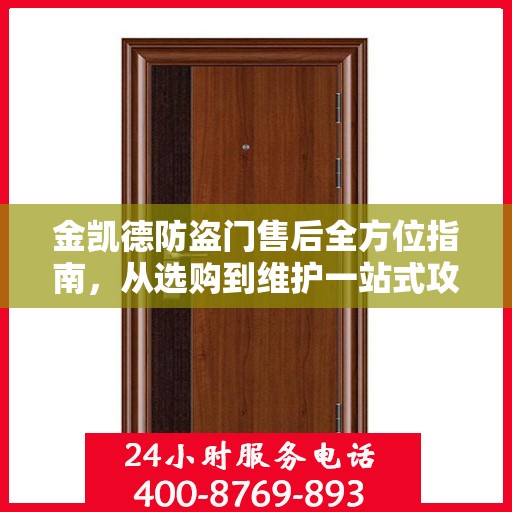 金凯德防盗门售后全方位指南，从选购到维护一站式攻略