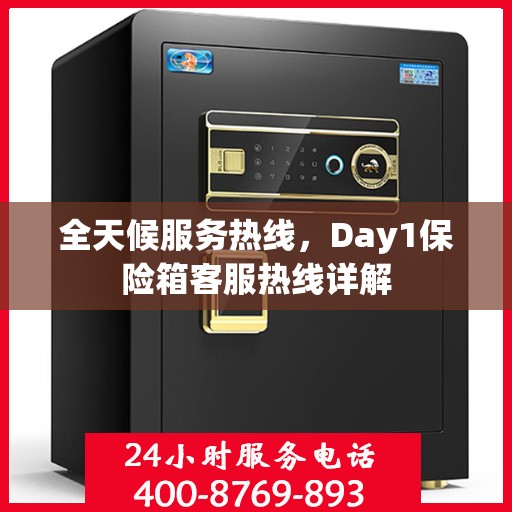 全天候服务热线，Day1保险箱客服热线详解