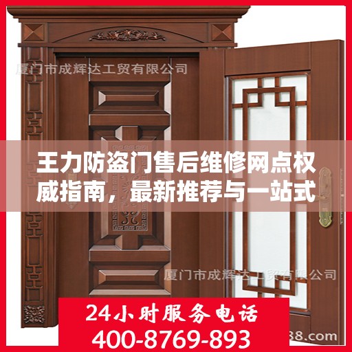 王力防盗门售后维修网点权威指南，最新推荐与一站式服务解读