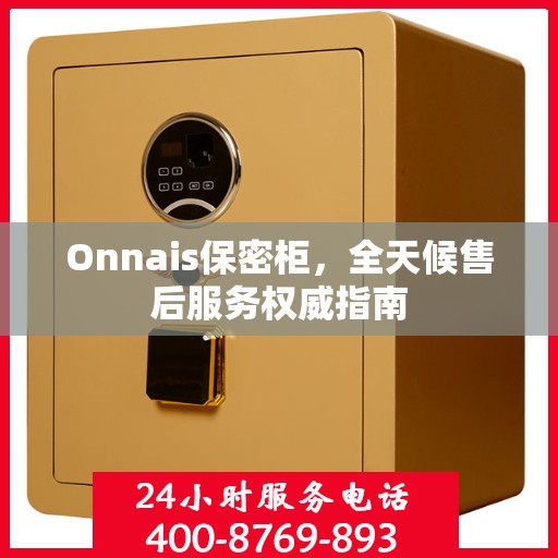 Onnais保密柜，全天候售后服务权威指南