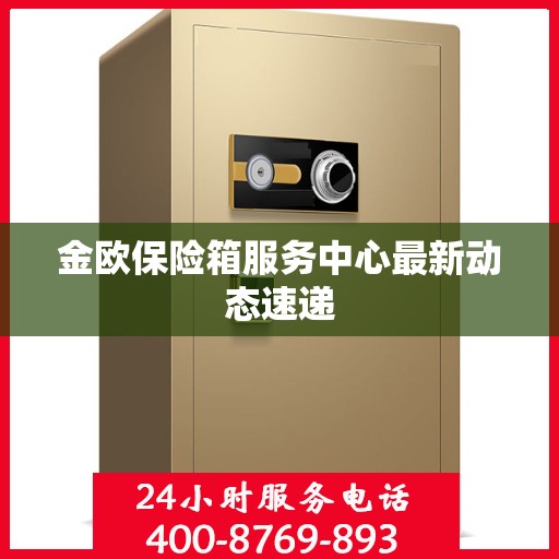 金欧保险箱服务中心最新动态速递