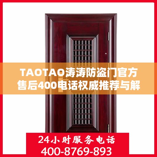 TAOTAO涛涛防盗门官方售后400电话权威推荐与解决方案