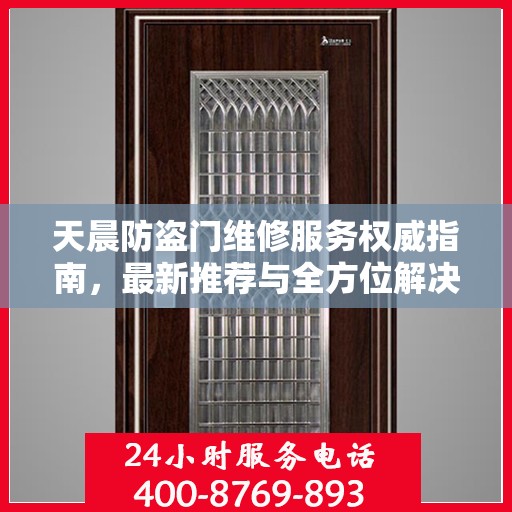 天晨防盗门维修服务权威指南，最新推荐与全方位解决方案