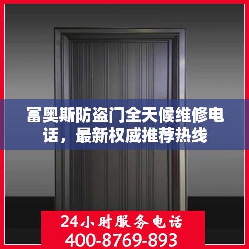 富奥斯防盗门全天候维修电话，最新权威推荐热线