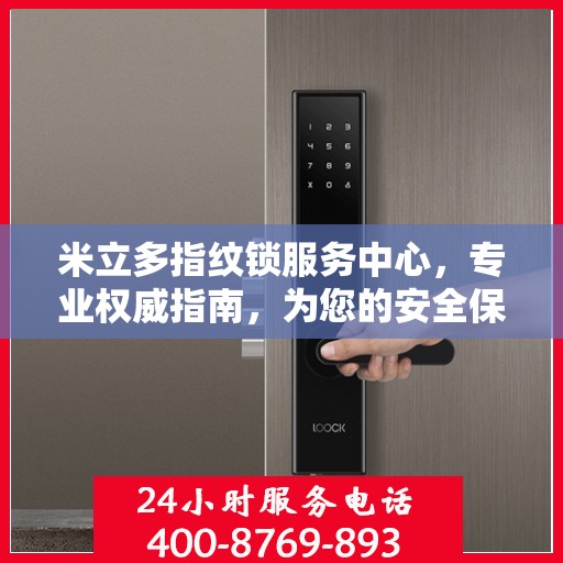 米立多指纹锁服务中心，专业权威指南，为您的安全保驾护航