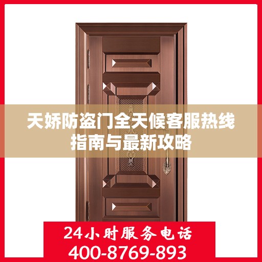 天娇防盗门全天候客服热线指南与最新攻略