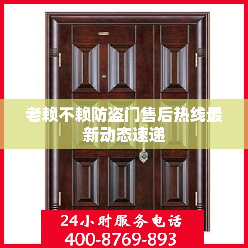 老赖不赖防盗门售后热线最新动态速递