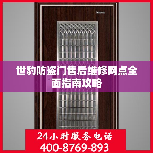 世豹防盗门售后维修网点全面指南攻略