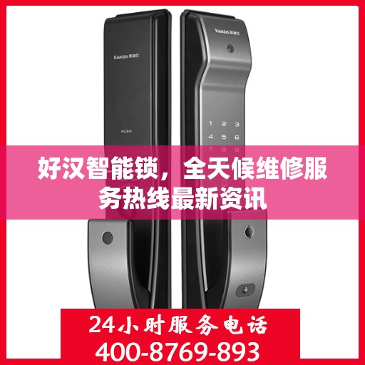 好汉智能锁，全天候维修服务热线最新资讯
