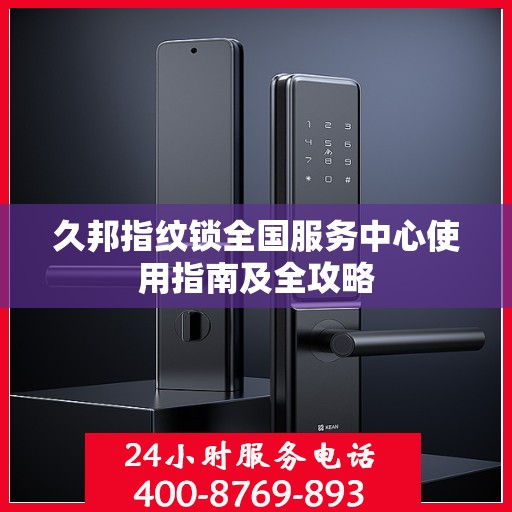 久邦指纹锁全国服务中心使用指南及全攻略