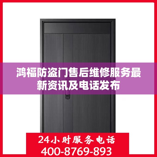鸿福防盗门售后维修服务最新资讯及电话发布