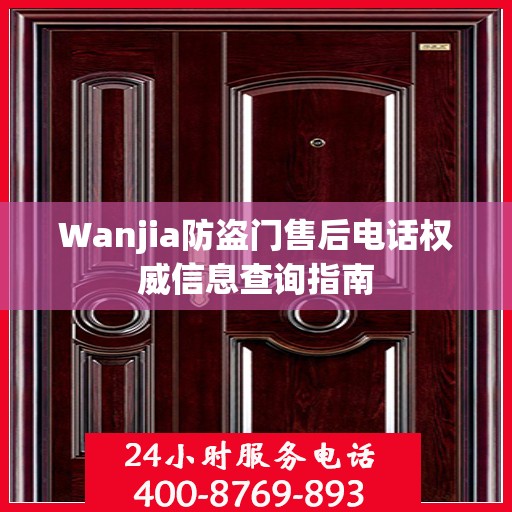 Wanjia防盗门售后电话权威信息查询指南