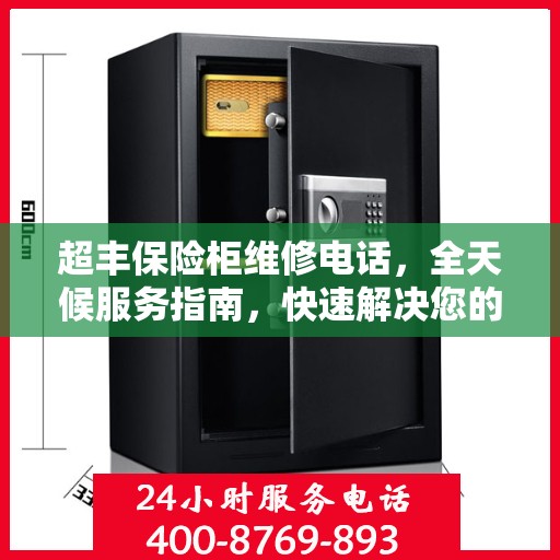 超丰保险柜维修电话，全天候服务指南，快速解决您的故障问题