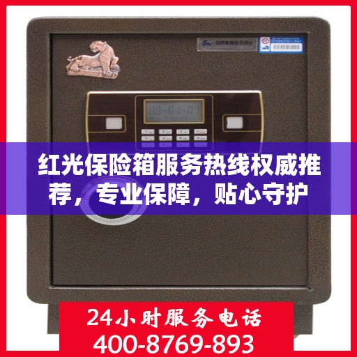 红光保险箱服务热线权威推荐，专业保障，贴心守护