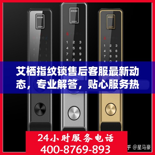 艾栖指纹锁售后客服最新动态，专业解答，贴心服务热线更新通知