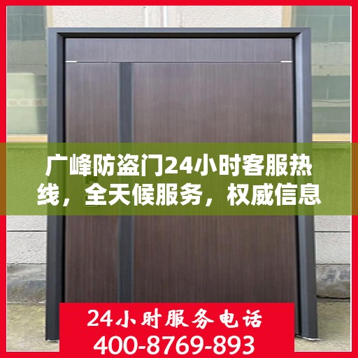 广峰防盗门24小时客服热线，全天候服务，权威信息一手掌握