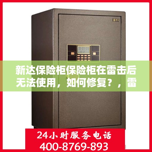 新达保险柜保险柜在雷击后无法使用，如何修复？，雷击后新达保险柜无法启动的修复指南