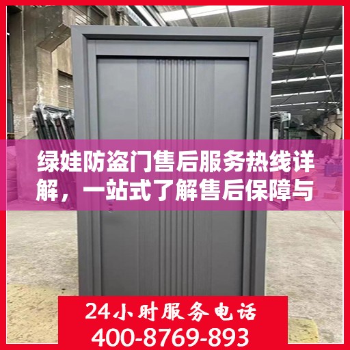 绿娃防盗门售后服务热线详解，一站式了解售后保障与支持体系