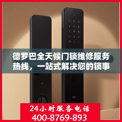 德罗巴全天候门锁维修服务热线，一站式解决您的锁事困扰