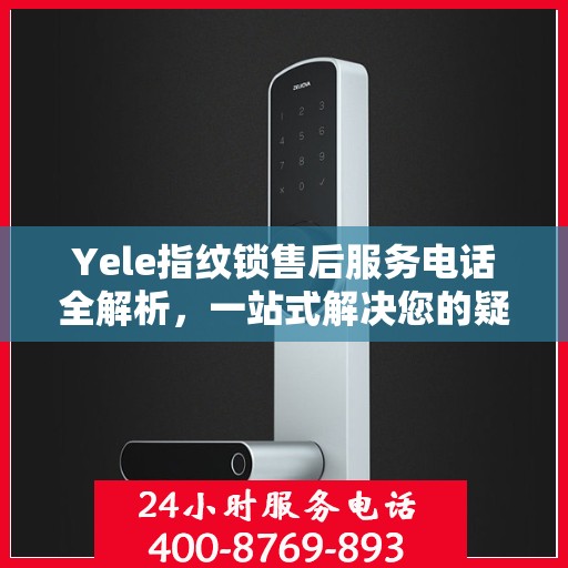 Yele指纹锁售后服务电话全解析，一站式解决您的疑问和需求