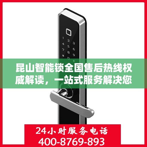 昆山智能锁全国售后热线权威解读，一站式服务解决您的锁事烦恼