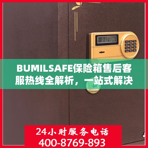 BUMILSAFE保险箱售后客服热线全解析，一站式解决您的售后问题
