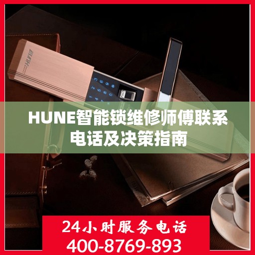 HUNE智能锁维修师傅联系电话及决策指南