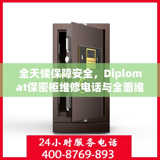 全天候保障安全，Diplomat保密柜维修电话与全面维修攻略