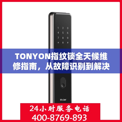 TONYON指纹锁全天候维修指南，从故障识别到解决方案，一篇文章全掌握