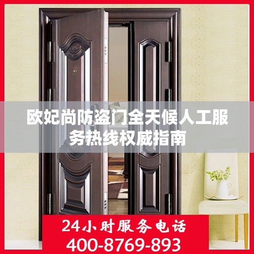 欧妃尚防盗门全天候人工服务热线权威指南