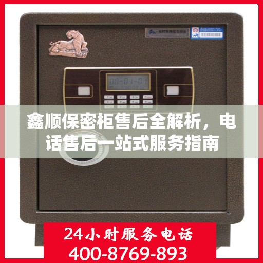 鑫顺保密柜售后全解析，电话售后一站式服务指南