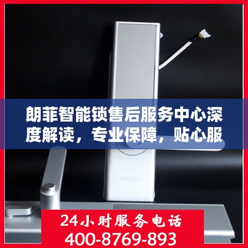 朗菲智能锁售后服务中心深度解读，专业保障，贴心服务