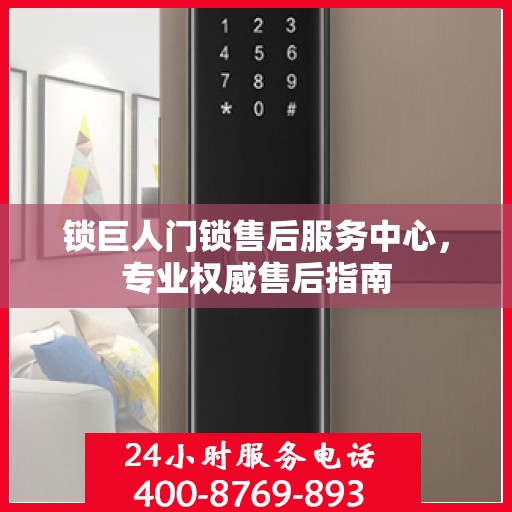锁巨人门锁售后服务中心，专业权威售后指南