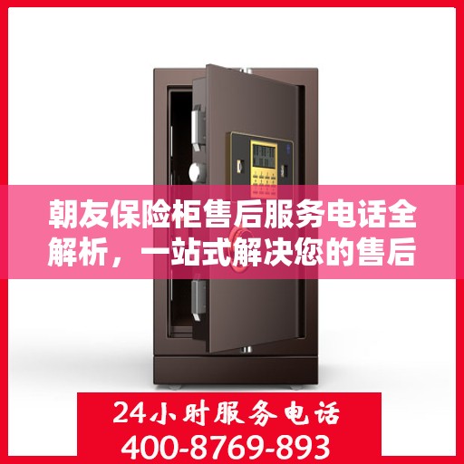 朝友保险柜售后服务电话全解析，一站式解决您的售后需求