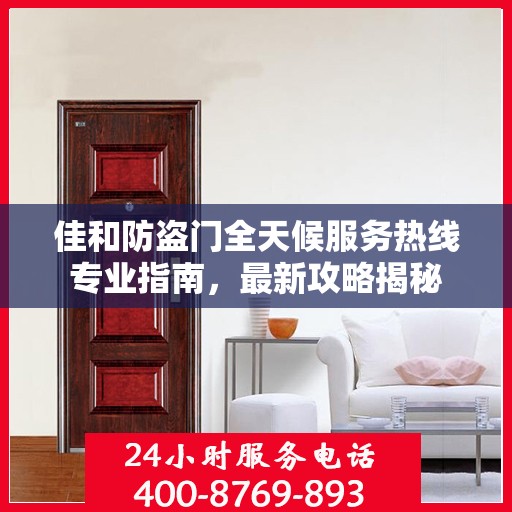 佳和防盗门全天候服务热线专业指南，最新攻略揭秘