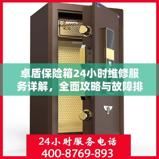 卓盾保险箱24小时维修服务详解，全面攻略与故障排除指南